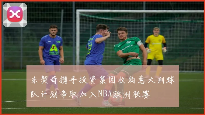东契奇携手投资集团收购意大利球队计划争取加入NBA欧洲联赛