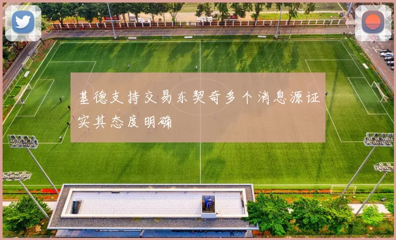 基德支持交易东契奇多个消息源证实其态度明确