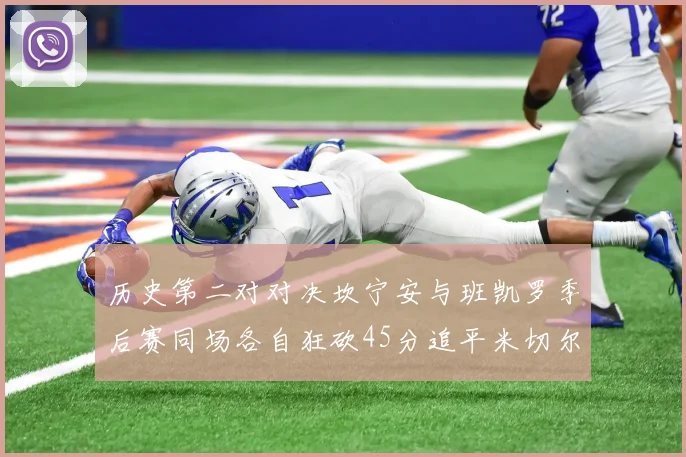 历史第二对对决坎宁安与班凯罗季后赛同场各自狂砍45分追平米切尔与穆雷纪录